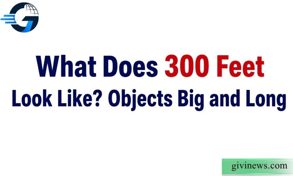 What Does 300 Feet Look Like? Objects Big and Long